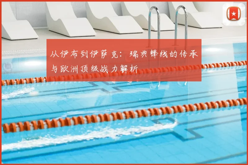 从伊布到伊萨克：瑞典锋线的传承与欧洲顶级战力解析