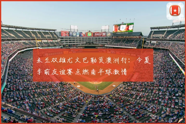 米兰双雄尤文巴勒莫澳洲行:今夏季前友谊赛点燃南半球激情