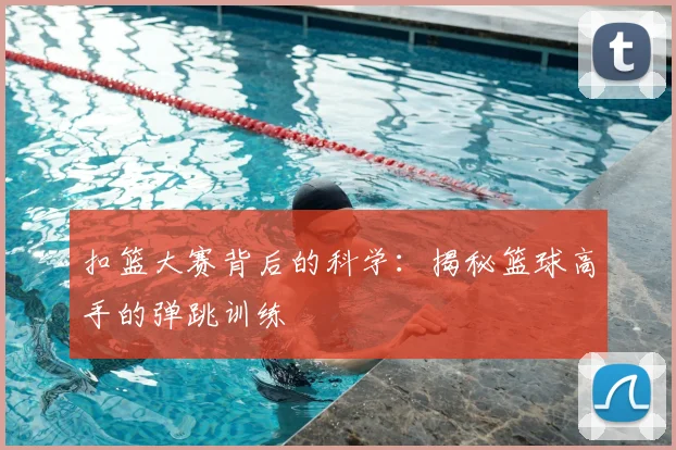 扣篮大赛背后的科学:揭秘篮球高手的弹跳训练